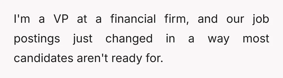 I'm a VP at a financial firm, and our job postings just changed in a way most candidates aren't ready for.