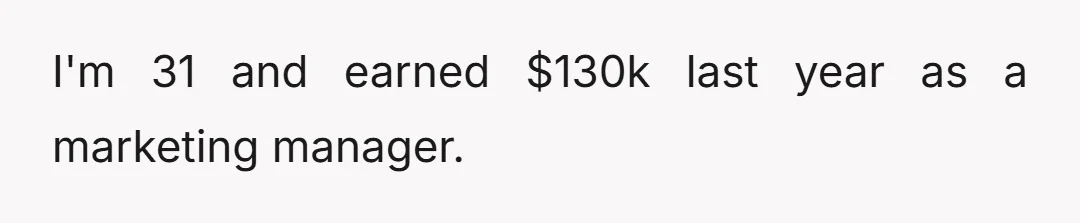 I'm 31 and earned $130k last year as a marketing manager.