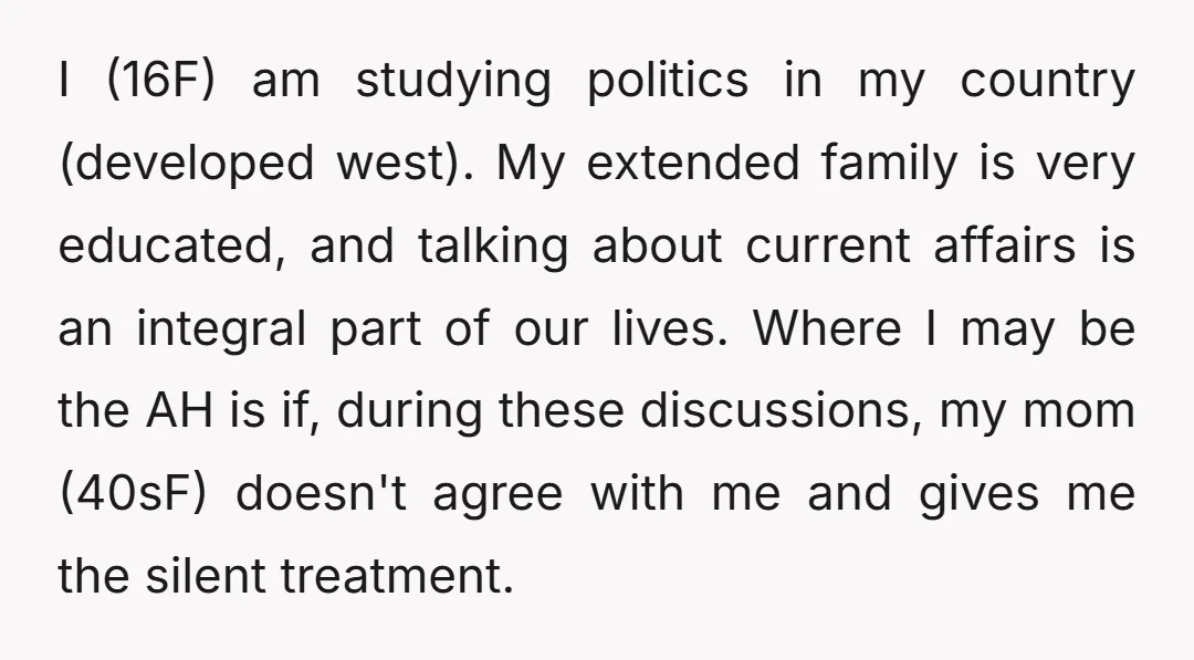 I (16F) am studying politics in my country (developed west). My extended family is very educated, and talking about current affairs is an integral part of our lives. Where I...
