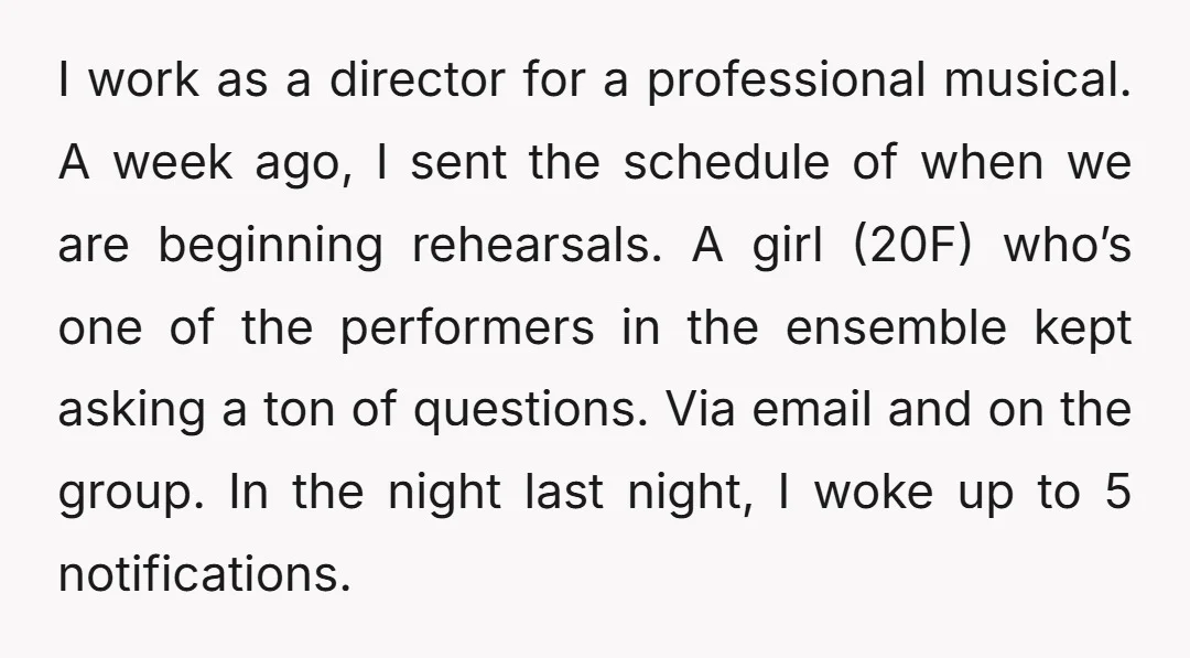 I work as a director for a professional musical. A week ago, I sent the schedule of when we are beginning rehearsals. A girl (20F) who’s one of the performers...