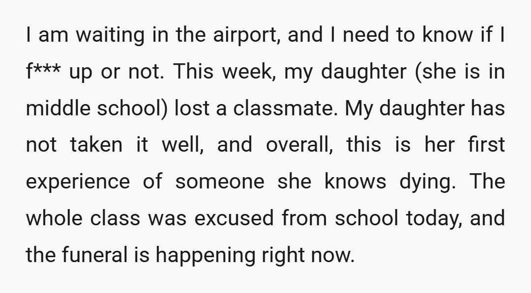I am waiting in the airport, and I need to know if I f*** up or not. This week, my daughter (she is in middle school) lost a classmate. My...