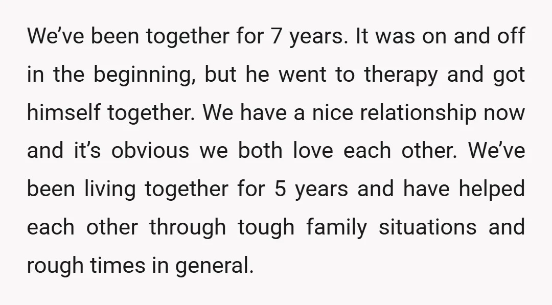 We’ve been together for 7 years. It was on and off in the beginning, but he went to therapy and got himself together. We have a nice relationship now and...