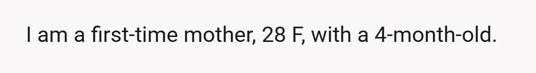 I am a first-time mother, 28 F, with a 4-month-old.