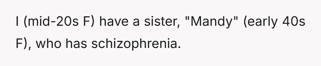 I (mid-20s F) have a sister, "Mandy" (early 40s F), who has schizophrenia.