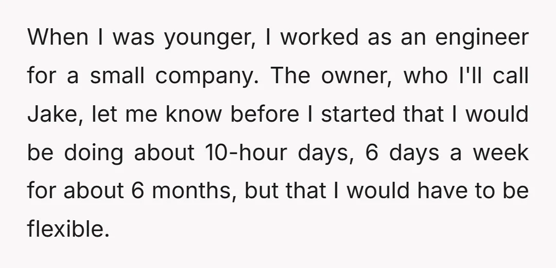 When I was younger, I worked as an engineer for a small company. The owner, who I'll call Jake, let me know before I started that I would be doing...