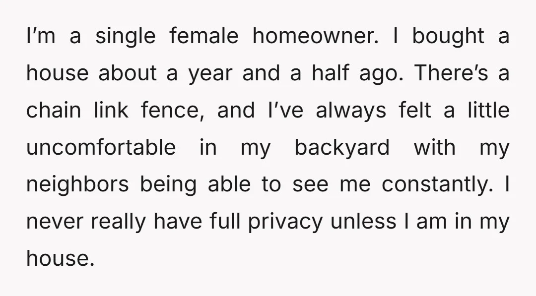 I’m a single female homeowner. I bought a house about a year and a half ago. There’s a chain link fence, and I’ve always felt a little uncomfortable in my...