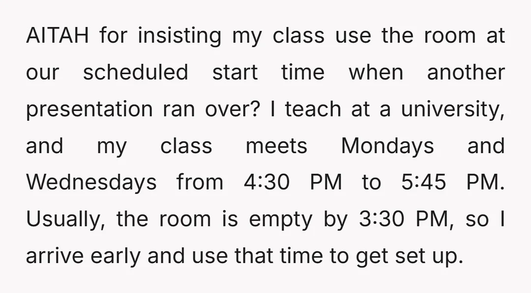 AITAH for insisting my class use the room at our scheduled start time when another presentation ran over? I teach at a university, and my class meets Mondays and Wednesdays...