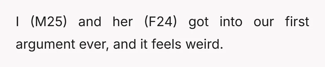 I (M25) and her (F24) got into our first argument ever, and it feels weird.