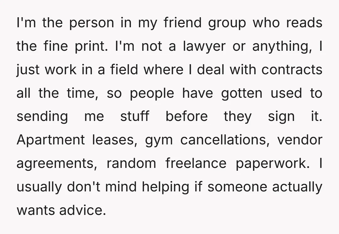 I'm the person in my friend group who reads the fine print. I'm not a lawyer or anything, I just work in a field where I deal with contracts all...