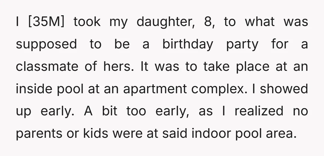 I [35M] took my daughter, 8, to what was supposed to be a birthday party for a classmate of hers. It was to take place at an inside pool at...