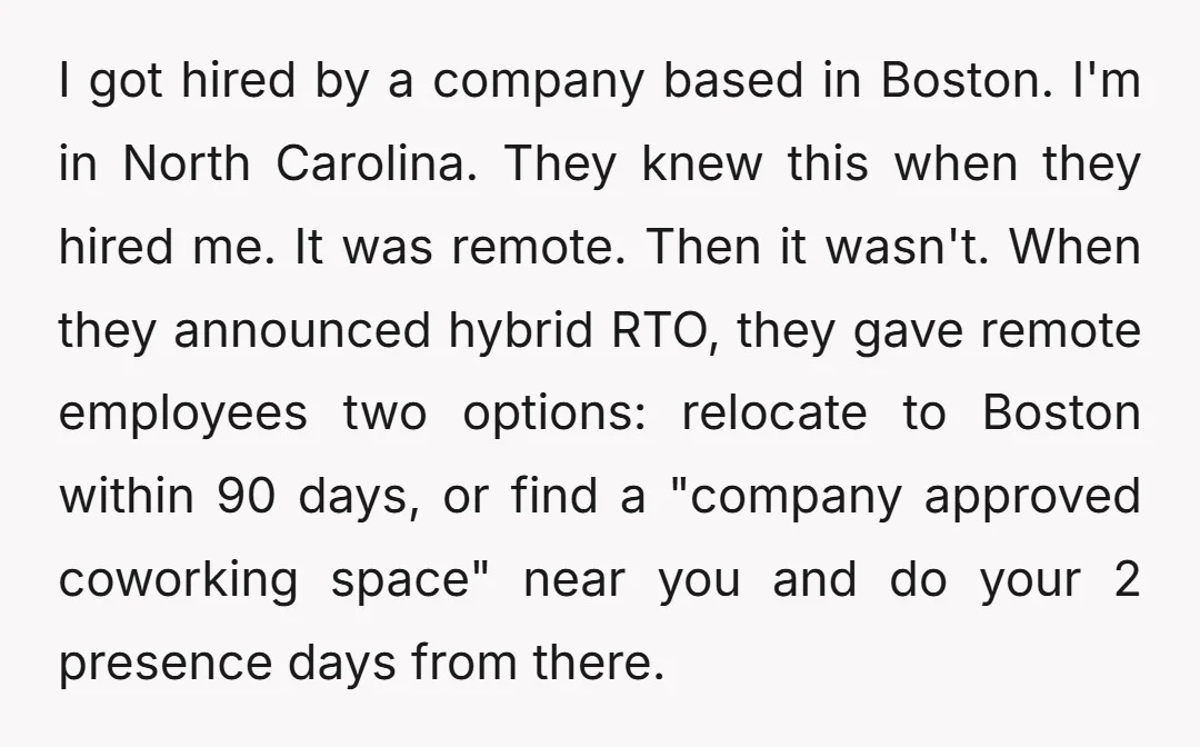 I got hired by a company based in Boston. I'm in North Carolina. They knew this when they hired me. It was remote. Then it wasn't. When they announced hybrid...