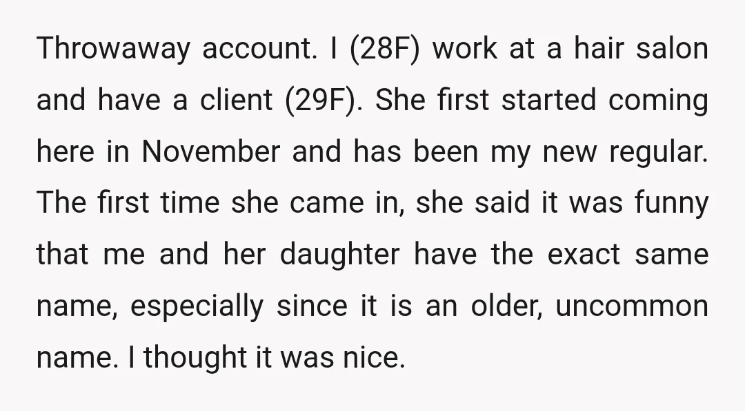 Throwaway account. I (28F) work at a hair salon and have a client (29F). She first started coming here in November and has been my new regular. The first time...