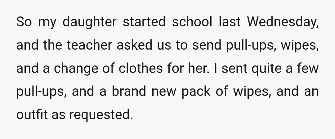 So my daughter started school last Wednesday, and the teacher asked us to send pull-ups, wipes, and a change of clothes for her. I sent quite a few pull-ups, and...