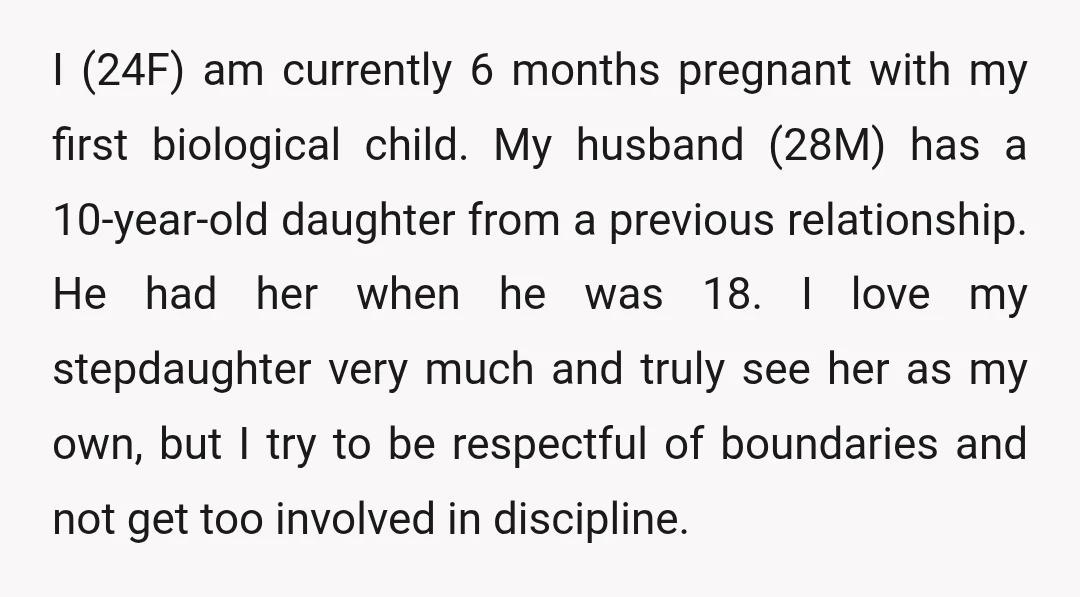 I (24F) am currently 6 months pregnant with my first biological child. My husband (28M) has a 10-year-old daughter from a previous relationship. He had her when he was 18....