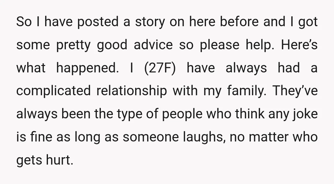 So I have posted a story on here before and I got some pretty good advice so please help. Here’s what happened. I (27F) have always had a complicated relationship...