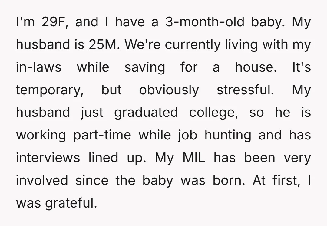 I'm 29F, and I have a 3-month-old baby. My husband is 25M. We're currently living with my in-laws while saving for a house. It's temporary, but obviously stressful. My husband...