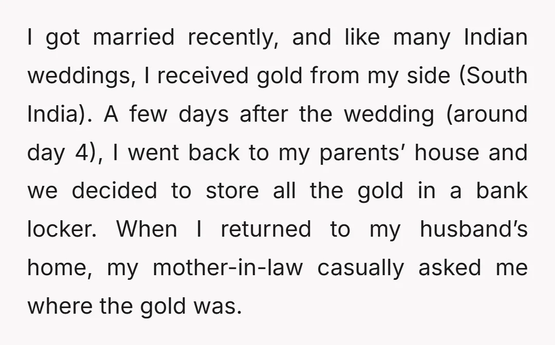 I got married recently, and like many Indian weddings, I received gold from my side (South India). A few days after the wedding (around day 4), I went back to...