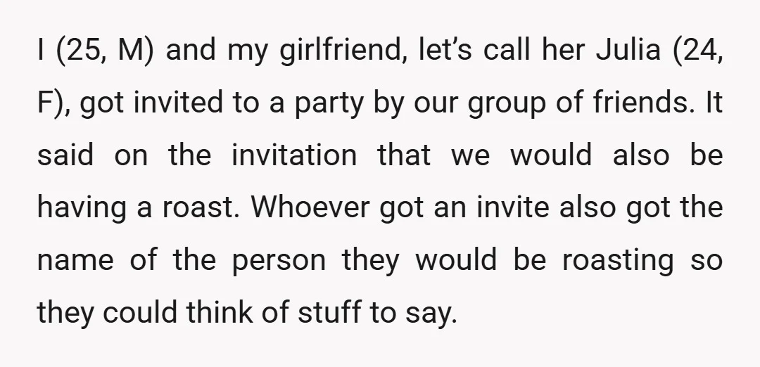I (25, M) and my girlfriend, let’s call her Julia (24, F), got invited to a party by our group of friends. It said on the invitation that we would...