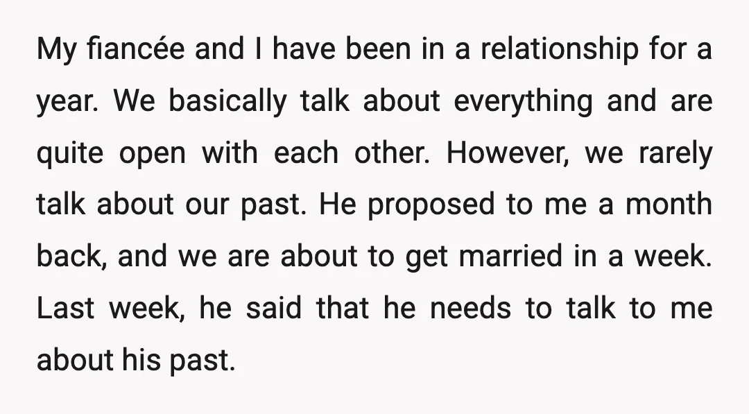 My fiancée and I have been in a relationship for a year. We basically talk about everything and are quite open with each other. However, we rarely talk about our...