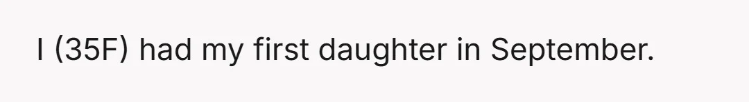 I (35F) had my first daughter in September.