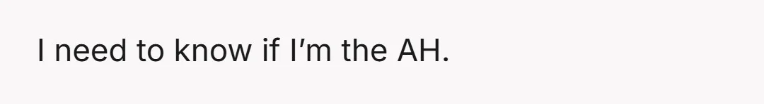 I need to know if I’m the AH.