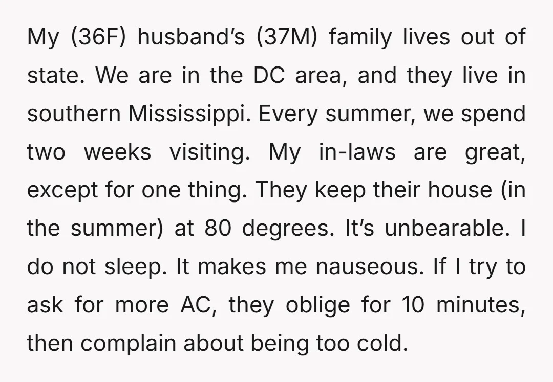 My (36F) husband’s (37M) family lives out of state. We are in the DC area, and they live in southern Mississippi. Every summer, we spend two weeks visiting. My in-laws...