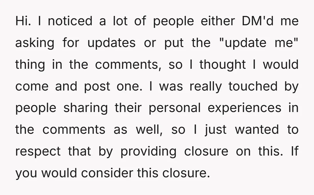 Hi. I noticed a lot of people either DM'd me asking for updates or put the "update me" thing in the comments, so I thought I would come and post...