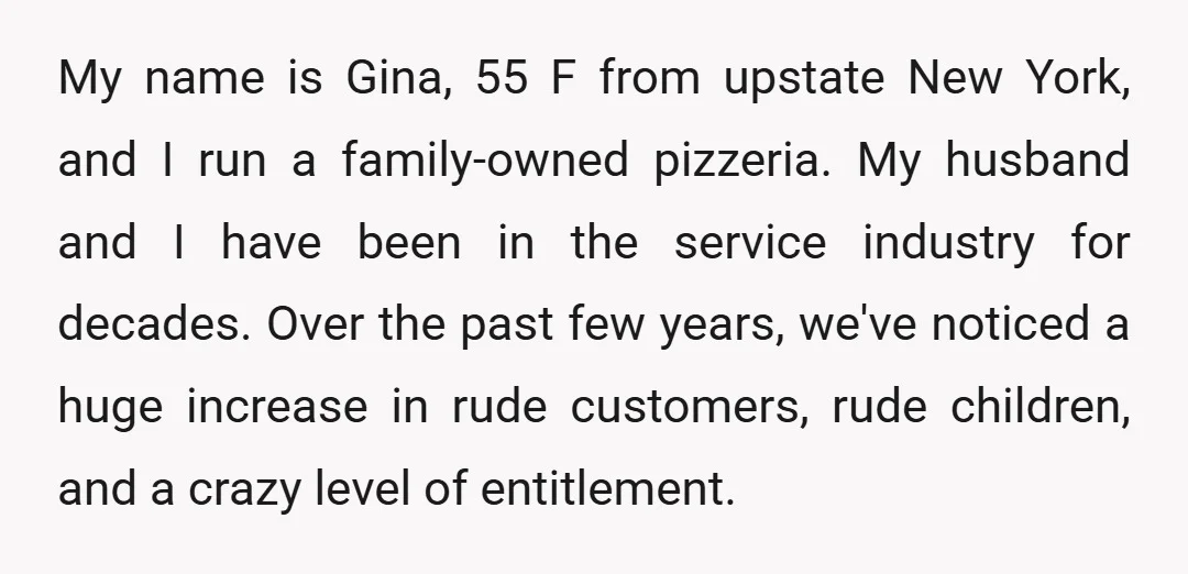 My name is Gina, 55 F from upstate New York, and I run a family-owned pizzeria. My husband and I have been in the service industry for decades. Over the...