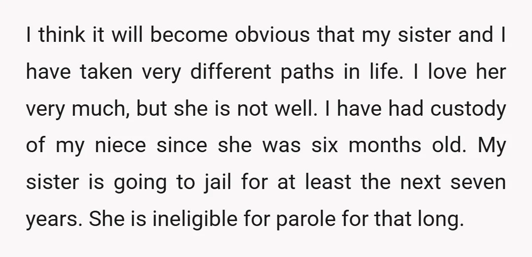 I think it will become obvious that my sister and I have taken very different paths in life. I love her very much, but she is not well. I have...