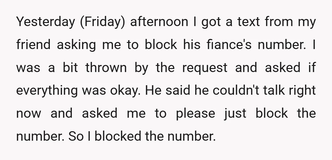 Yesterday (Friday) afternoon I got a text from my friend asking me to block his fiance's number. I was a bit thrown by the request and asked if everything was...