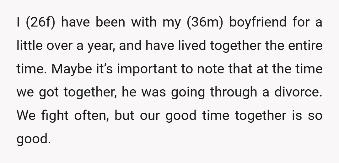 I (26f) have been with my (36m) boyfriend for a little over a year, and have lived together the entire time. Maybe it’s important to note that at the time...