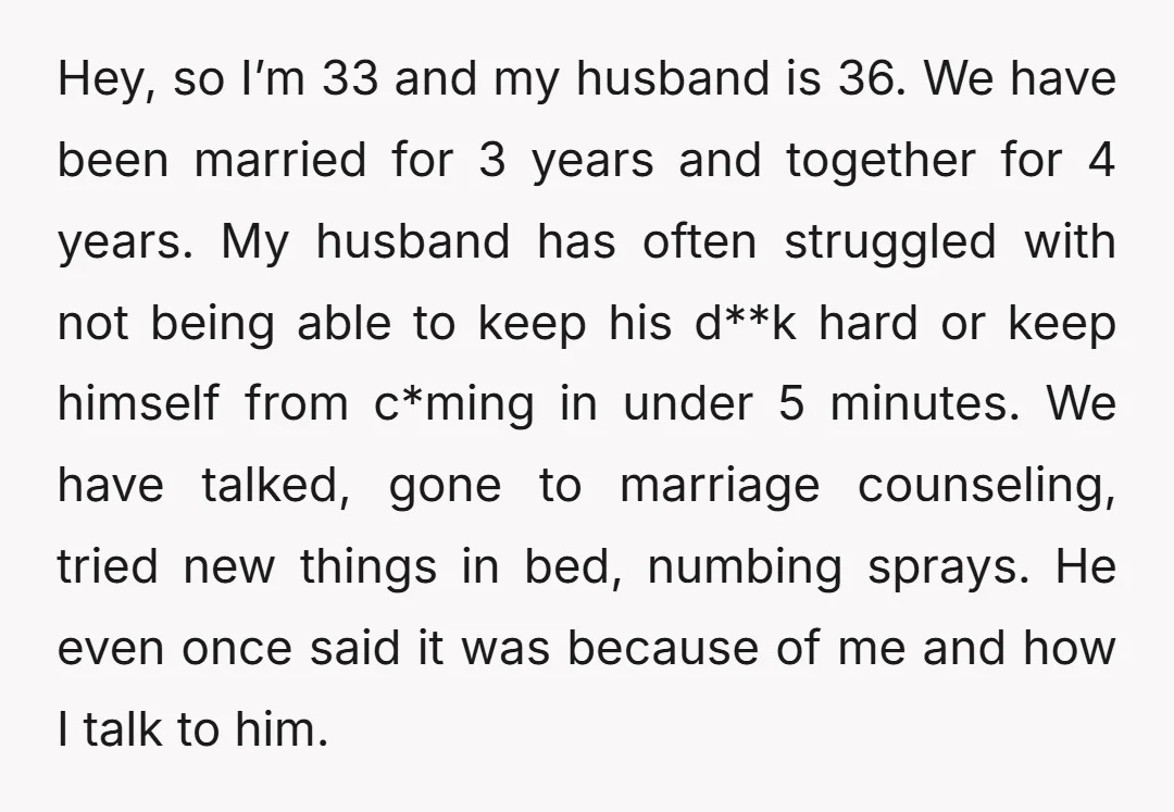 Hey, so I’m 33 and my husband is 36. We have been married for 3 years and together for 4 years. My husband has often struggled with not being able...