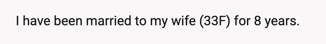 I have been married to my wife (33F) for 8 years.