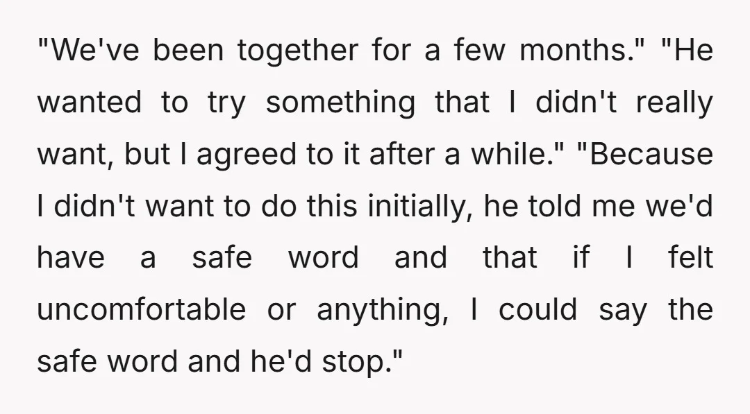 "We've been together for a few months." "He wanted to try something that I didn't really want, but I agreed to it after a while." "Because I didn't want to...