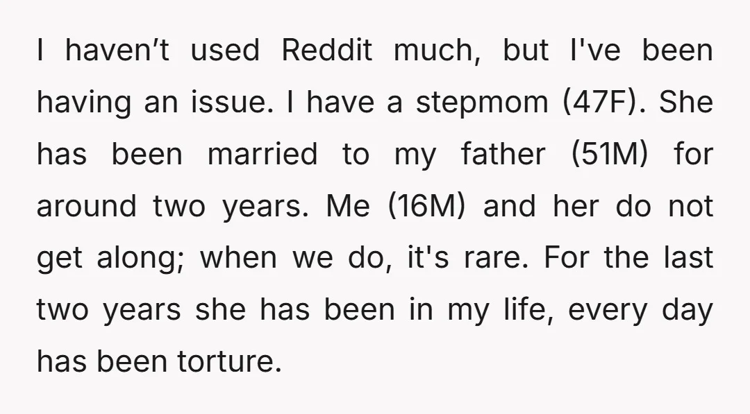 I haven’t used Reddit much, but I've been having an issue. I have a stepmom (47F). She has been married to my father (51M) for around two years. Me (16M)...