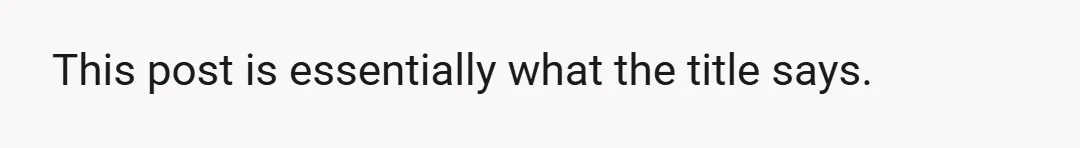 This post is essentially what the title says.