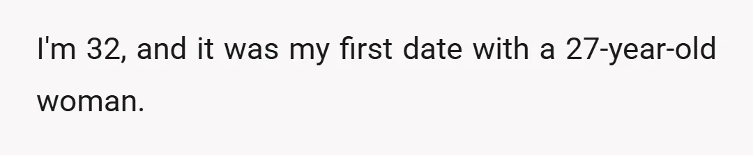 I'm 32, and it was my first date with a 27-year-old woman.