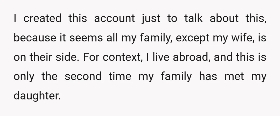 I created this account just to talk about this, because it seems all my family, except my wife, is on their side. For context, I live abroad, and this is...