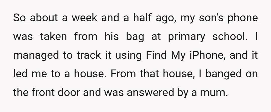 So about a week and a half ago, my son's phone was taken from his bag at primary school. I managed to track it using Find My iPhone, and it...