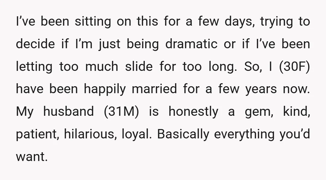 I’ve been sitting on this for a few days, trying to decide if I’m just being dramatic or if I’ve been letting too much slide for too long. So, I...