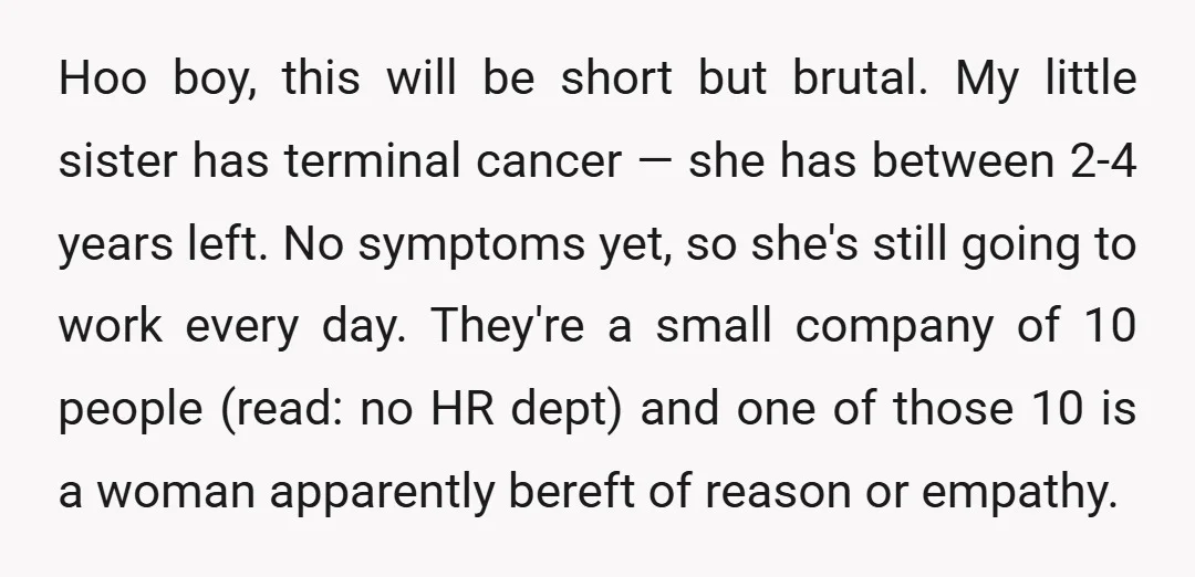 Hoo boy, this will be short but brutal. My little sister has terminal cancer — she has between 2-4 years left. No symptoms yet, so she's still going to work...