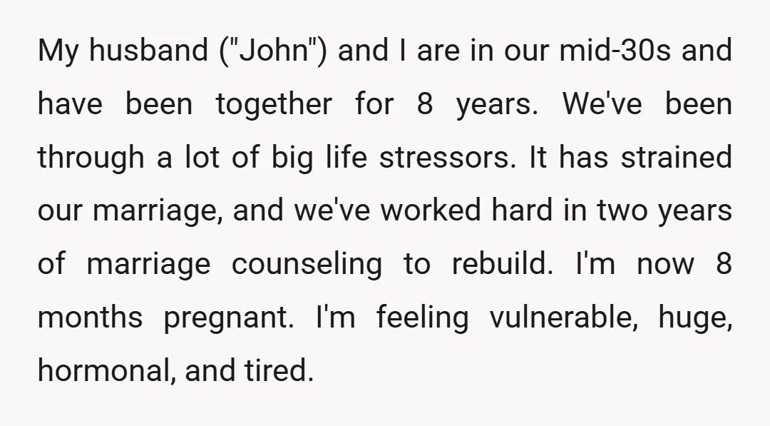 My husband ("John") and I are in our mid-30s and have been together for 8 years. We've been through a lot of big life stressors. It has strained our marriage,...