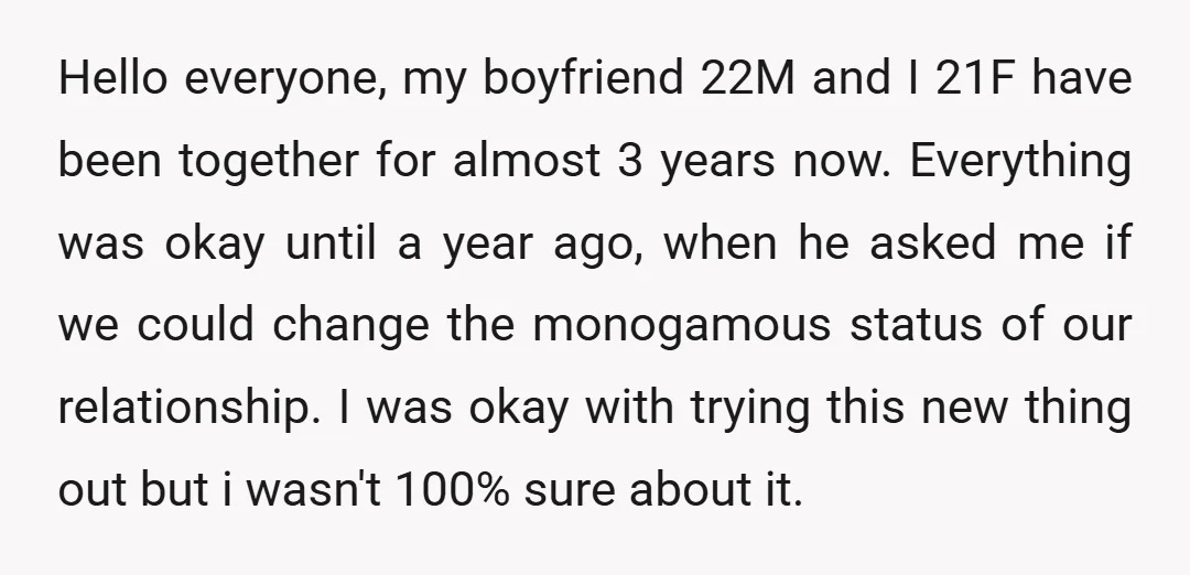 Hello everyone, my boyfriend 22M and I 21F have been together for almost 3 years now. Everything was okay until a year ago, when he asked me if we could...