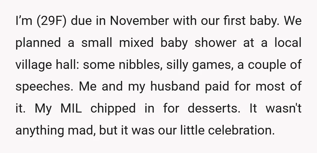 I’m (29F) due in November with our first baby. We planned a small mixed baby shower at a local village hall: some nibbles, silly games, a couple of speeches. Me...