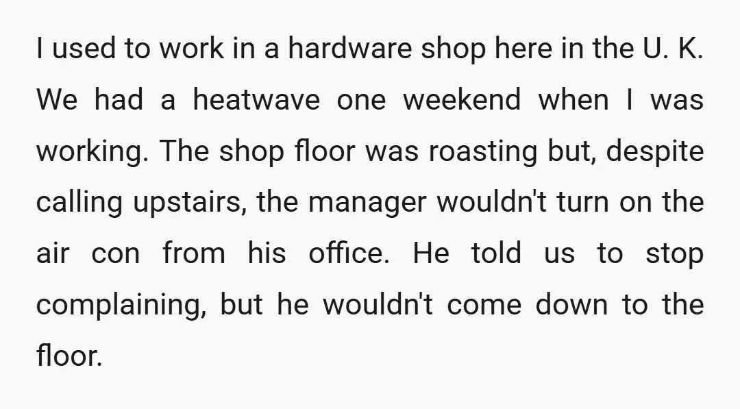 I used to work in a hardware shop here in the U. K. We had a heatwave one weekend when I was working. The shop floor was roasting but, despite...