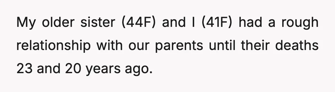 My older sister (44F) and I (41F) had a rough relationship with our parents until their deaths 23 and 20 years ago.