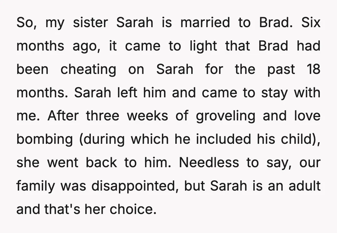 So, my sister Sarah is married to Brad. Six months ago, it came to light that Brad had been cheating on Sarah for the past 18 months. Sarah left him...
