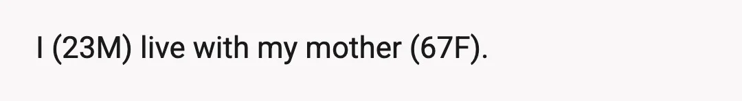 I (23M) live with my mother (67F).