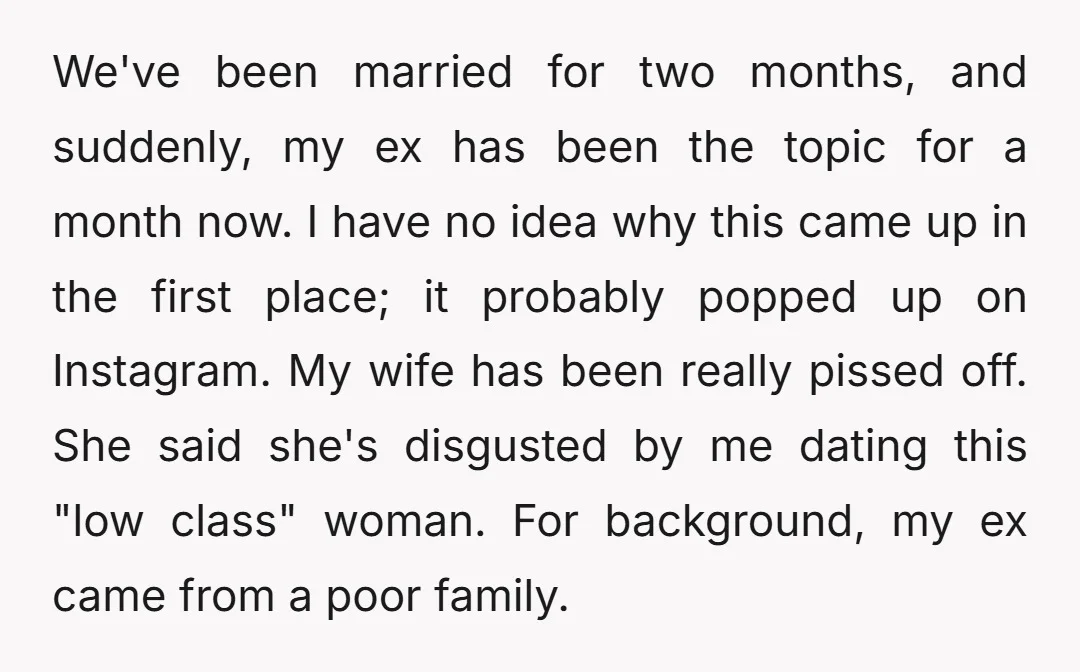 We've been married for two months, and suddenly, my ex has been the topic for a month now. I have no idea why this came up in the first place;...
