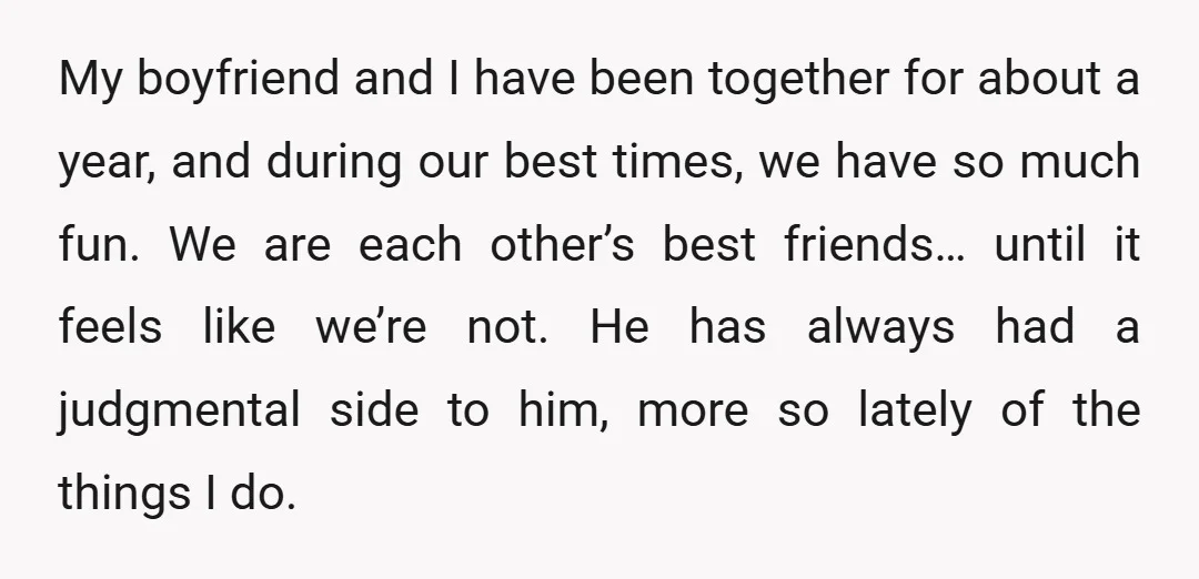 My boyfriend and I have been together for about a year, and during our best times, we have so much fun. We are each other&rsquo;s best friends&hellip; until it feels...